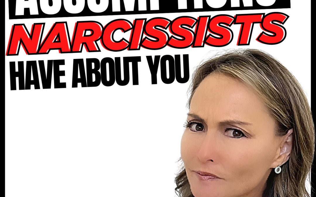 4 Assumptions Narcissists Have About You