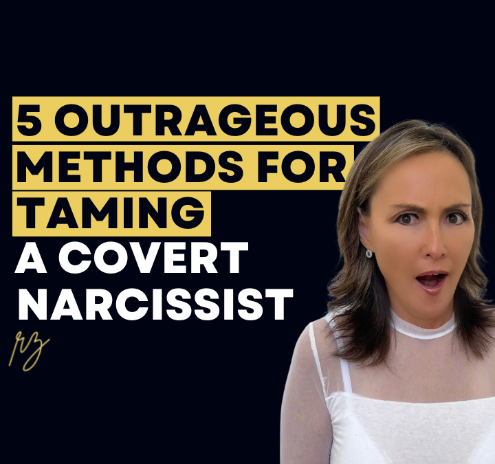 5 Outrageous Methods for Taming a Covert Narcissist